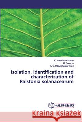 Isolation, identification and characterization of Ralstonia solanacearum Narasimha Murthy, K.; Soumya, K. 9786200310316