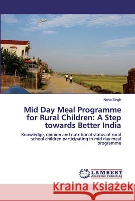 Mid Day Meal Programme for Rural Children: A Step towards Better India Singh, Neha 9786200310569