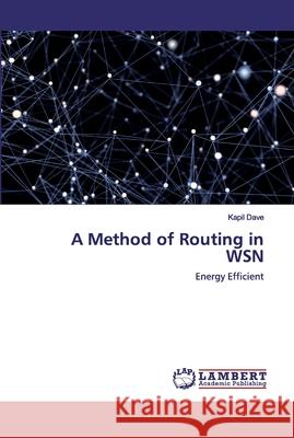 A Method of Routing in WSN Dave, Kapil 9786200310682 LAP Lambert Academic Publishing