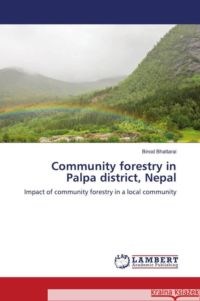 Community forestry in Palpa district, Nepal Bhattarai, Binod 9786200310972