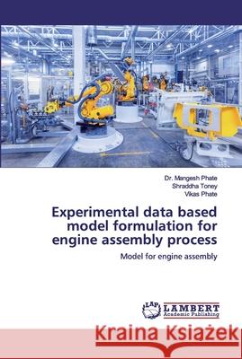 Experimental data based model formulation for engine assembly process Phate, Mangesh 9786200311979