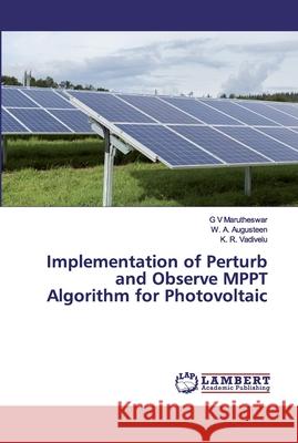 Implementation of Perturb and Observe MPPT Algorithm for Photovoltaic W. A. Augusteen K. R. Vadivelu 9786200312167