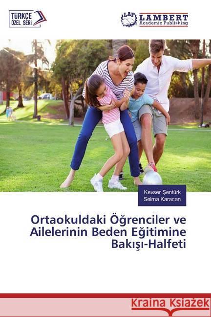 Ortaokuldaki Ögrenciler ve Ailelerinin Beden Egitimine Bakisi-Halfeti Sentürk, Kevser; Karacan, Selma 9786200312372