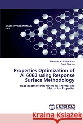 Properties Optimization of Al 6082 using Response Surface Methodology Vishwakarma, Devendra K. 9786200312785 LAP Lambert Academic Publishing