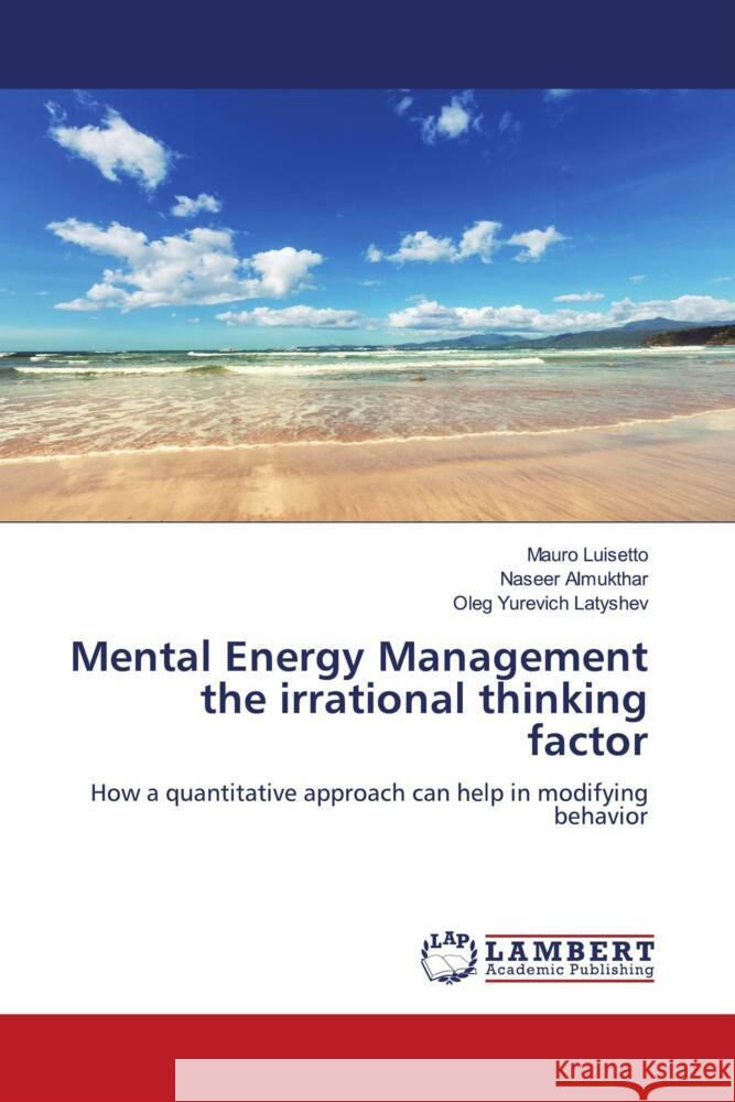 Mental Energy Management the irrational thinking factor Luisetto, Mauro, Almukthar, Naseer, Latyshev, Oleg Yurevich 9786200313386 LAP Lambert Academic Publishing