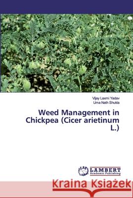 Weed Management in Chickpea (Cicer arietinum L.) Yadav, Vijay Laxmi; Shukla, Uma Nath 9786200313508 LAP Lambert Academic Publishing