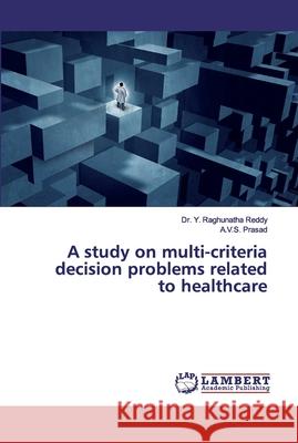 A study on multi-criteria decision problems related to healthcare Raghunatha Reddy, Dr. Y.; Prasad, A.V.S. 9786200313850