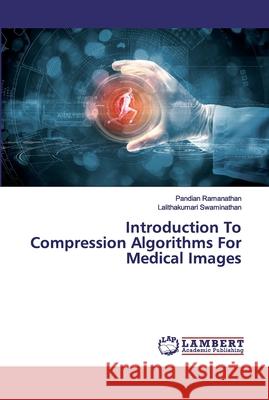 Introduction To Compression Algorithms For Medical Images Ramanathan, Pandian; Swaminathan, Lalithakumari 9786200313997 LAP Lambert Academic Publishing