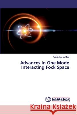 Advances In One Mode Interacting Fock Space DAS, PRADIP KUMAR 9786200314161 LAP Lambert Academic Publishing