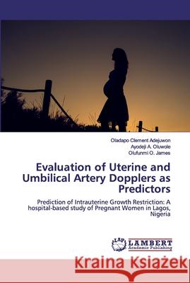 Evaluation of Uterine and Umbilical Artery Dopplers as Predictors Adejuwon, Oladapo Clement 9786200314963 LAP Lambert Academic Publishing