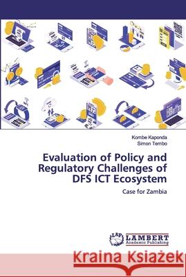 Evaluation of Policy and Regulatory Challenges of DFS ICT Ecosystem Kaponda, Kombe 9786200315502