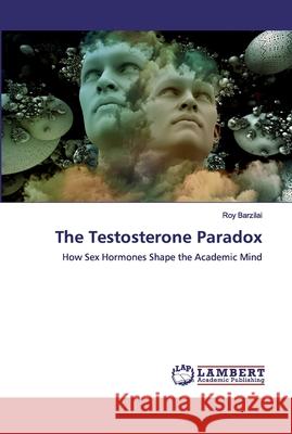 The Testosterone Paradox Barzilai, Roy 9786200315915 LAP Lambert Academic Publishing