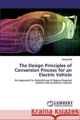 The Design Principles of Conversion Process for an Electric Vehicle DM, Karthik 9786200316011 LAP Lambert Academic Publishing