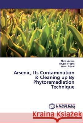 Arsenic, Its Contamination & Cleaning up By Phytoremediation Technique Mecwan, Neha; Yagnik, Bhupesh; Solanki, Hitesh 9786200316103