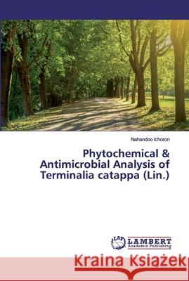 Phytochemical & Antimicrobial Analysis of Terminalia catappa (Lin.) Ichoron, Nahandoo 9786200316141 LAP Lambert Academic Publishing
