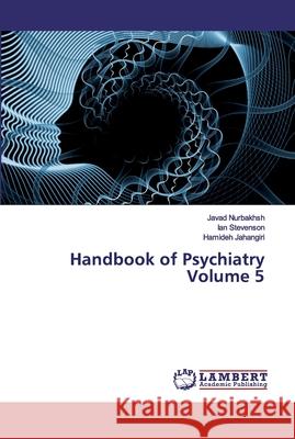 Handbook of Psychiatry Volume 5 Nurbakhsh, Javad; Stevenson, Ian; Jahangiri, Hamideh 9786200316424 LAP Lambert Academic Publishing