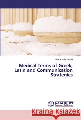Medical Terms of Greek, Latin and Communication Strategies Lin, Grace Hui Chin 9786200316523
