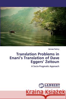 Translation Problems in Enani's Translation of Dave Eggers' Zeitoun Fahmy, Asmaa 9786200316530 LAP Lambert Academic Publishing