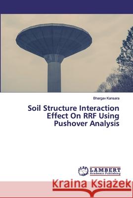 Soil Structure Interaction Effect On RRF Using Pushover Analysis Kansara, Bhargav 9786200316936 LAP Lambert Academic Publishing
