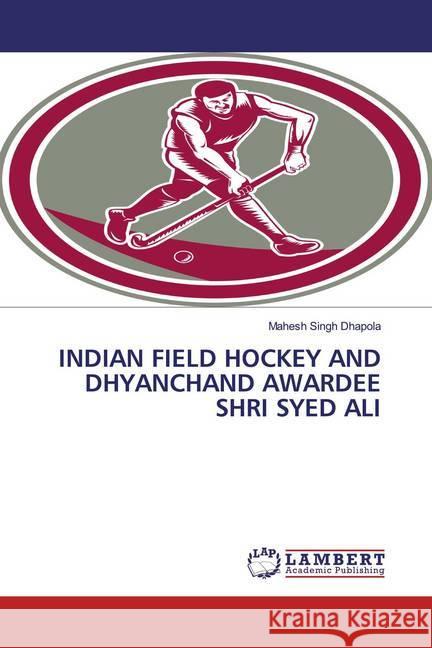 INDIAN FIELD HOCKEY AND DHYANCHAND AWARDEE SHRI SYED ALI Dhapola, Mahesh Singh 9786200319128