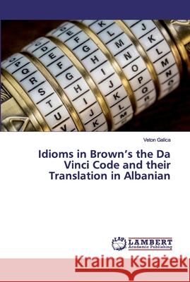Idioms in Brown's the Da Vinci Code and their Translation in Albanian Galica, Veton 9786200319531 LAP Lambert Academic Publishing