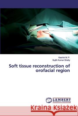 Soft tissue reconstruction of orofacial region M. P., Keshini; Shetty, Sujith Kumar 9786200319807