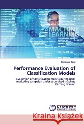 Performance Evaluation of Classification Models Goel, Sheenam 9786200319869 LAP Lambert Academic Publishing