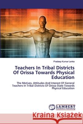 Teachers In Tribal Districts Of Orissa Towards Physical Education Lenka, Pradeep Kumar 9786200320346