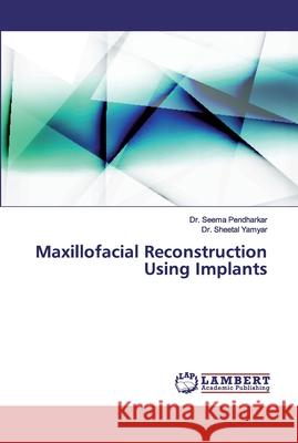 Maxillofacial Reconstruction Using Implants Yamyar, Dr. Sheetal; Yamyar, Dr. Sheetal 9786200321251 LAP Lambert Academic Publishing