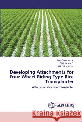 Developing Attachments for Four-Wheel Riding Type Rice Transplanter Chandran K., Athul 9786200321879 LAP Lambert Academic Publishing
