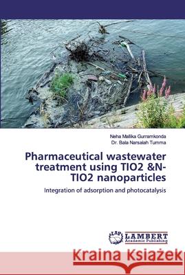 Pharmaceutical wastewater treatment using TIO2 &N-TIO2 nanoparticles Gurramkonda, Neha Mallika 9786200322432 LAP Lambert Academic Publishing