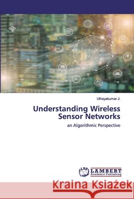 Understanding Wireless Sensor Networks Uthayakumar J 9786200322623