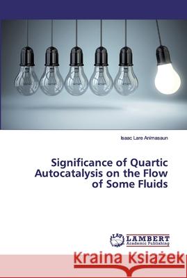 Significance of Quartic Autocatalysis on the Flow of Some Fluids Animasaun, Isaac Lare 9786200322845