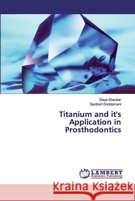 Titanium and it's Application in Prosthodontics Shankar, Daya; Doddamani, Santosh 9786200322944