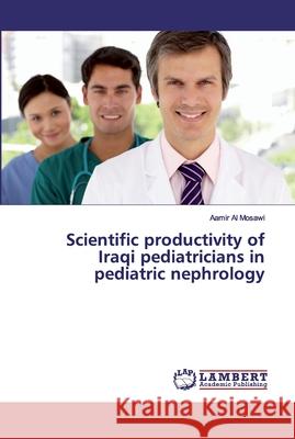 Scientific productivity of Iraqi pediatricians in pediatric nephrology Al Mosawi, Aamir 9786200323002 LAP Lambert Academic Publishing