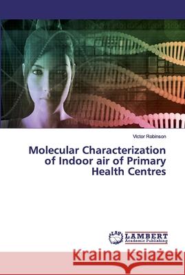 Molecular Characterization of Indoor air of Primary Health Centres Robinson, Victor 9786200323262