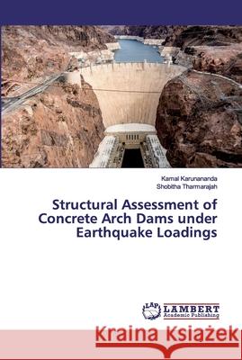 Structural Assessment of Concrete Arch Dams under Earthquake Loadings Karunananda, Kamal; Tharmarajah, Shobitha 9786200323354