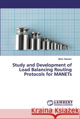 Study and Development of Load Balancing Routing Protocols for MANETs Naseem, Mohd. 9786200323422
