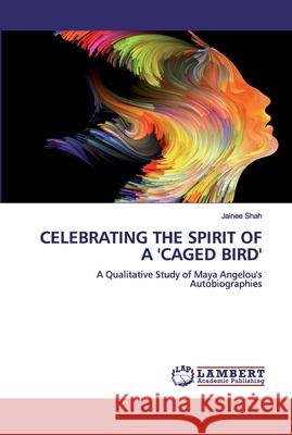 Celebrating the Spirit of a 'Caged Bird' Shah, Jainee 9786200323989 LAP Lambert Academic Publishing