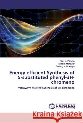 Energy efficient Synthesis of 5-substituted phenyl-3H-chromeno Pandya, Nilay U. 9786200324382 LAP Lambert Academic Publishing