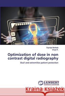 Optimization of dose in non contrast digital radiography Nookala, Supraja 9786200324603 LAP Lambert Academic Publishing