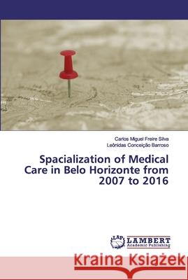 Spacialization of Medical Care in Belo Horizonte from 2007 to 2016 Silva, Carlos Miguel Freire; Barroso, Leônidas Conceição 9786200324610
