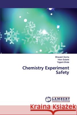 Chemistry Experiment Safety Socha, Bhavesh; Solanki, Hiren; Bhola, Yogesh 9786200325037