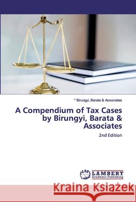 A Compendium of Tax Cases by Birungyi, Barata & Associates Birungyi, Barata &. Associates *. 9786200325112 LAP Lambert Academic Publishing