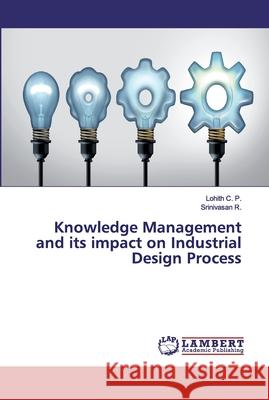 Knowledge Management and its impact on Industrial Design Process C. P., Lohith; R., Srinivasan 9786200325594 LAP Lambert Academic Publishing