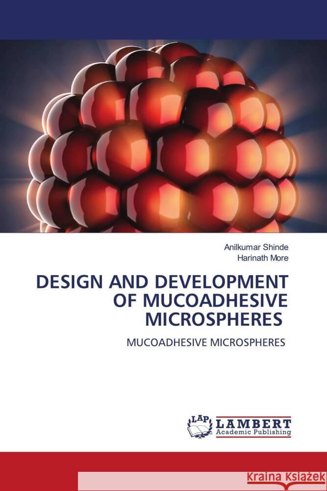 DESIGN AND DEVELOPMENT OF MUCOADHESIVE MICROSPHERES Shinde, Anilkumar, More, Harinath 9786200325891 LAP Lambert Academic Publishing