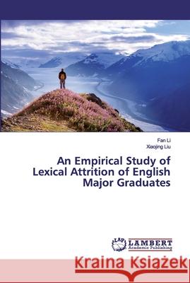 An Empirical Study of Lexical Attrition of English Major Graduates Li, Fan; Liu, Xiaojing 9786200326119 LAP Lambert Academic Publishing