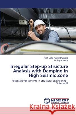 Irregular Step-up Structure Analysis with Damping in High Seismic Zone Prof Mohit Kumar Prajapati Er Sagar Jamle 9786200326287