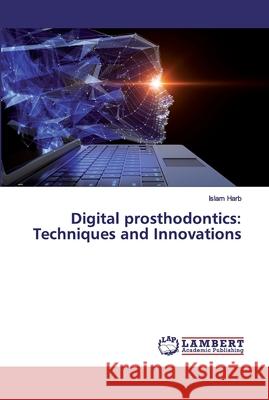 Digital prosthodontics: Techniques and Innovations Harb, Islam 9786200326386
