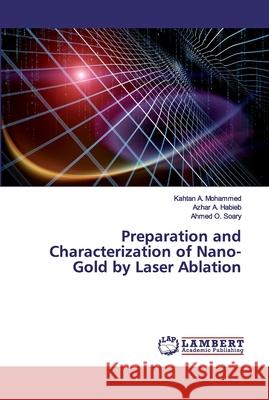 Preparation and Characterization of Nano-Gold by Laser Ablation Mohammed, Kahtan A.; Habieb, Azhar A.; Soary, Ahmed O. 9786200326560